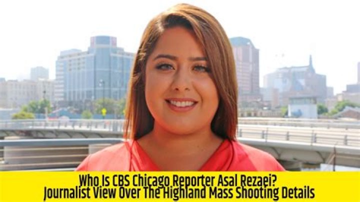 
Who Is CBS Chicago Reporter Asal Rezaei? Journalist View Over The Highland Mass Shooting Details 